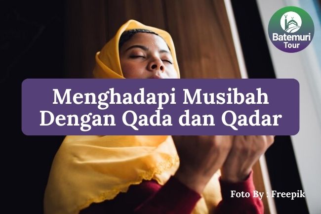 5 Cara Menghadapi Musibah dan Cobaan dengan Iman kepada Qada dan Qadar